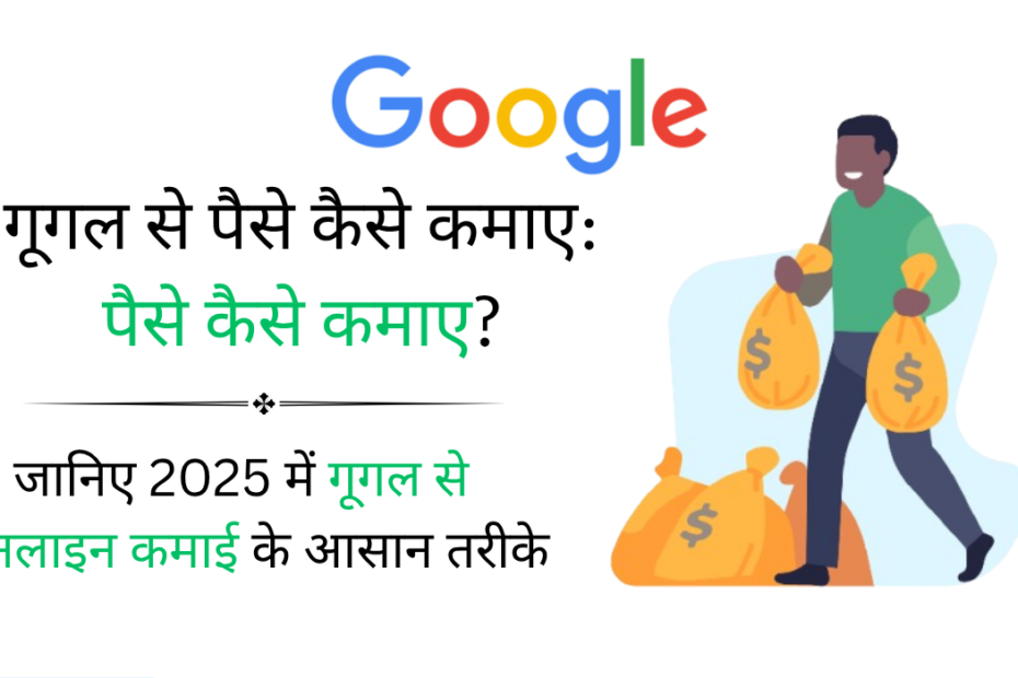 गूगल से पैसे कैसे कमाए: जानिए 2025 में गूगल से ऑनलाइन कमाई के आसान तरीके